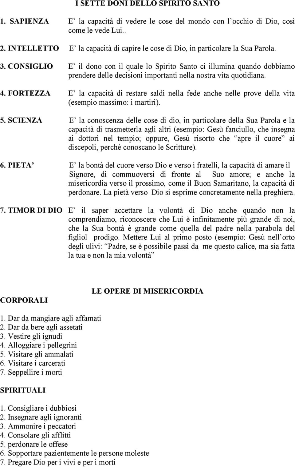 CONSIGLIO E il dono con il quale lo Spirito Santo ci illumina quando dobbiamo prendere delle decisioni importanti nella nostra vita quotidiana. 4.