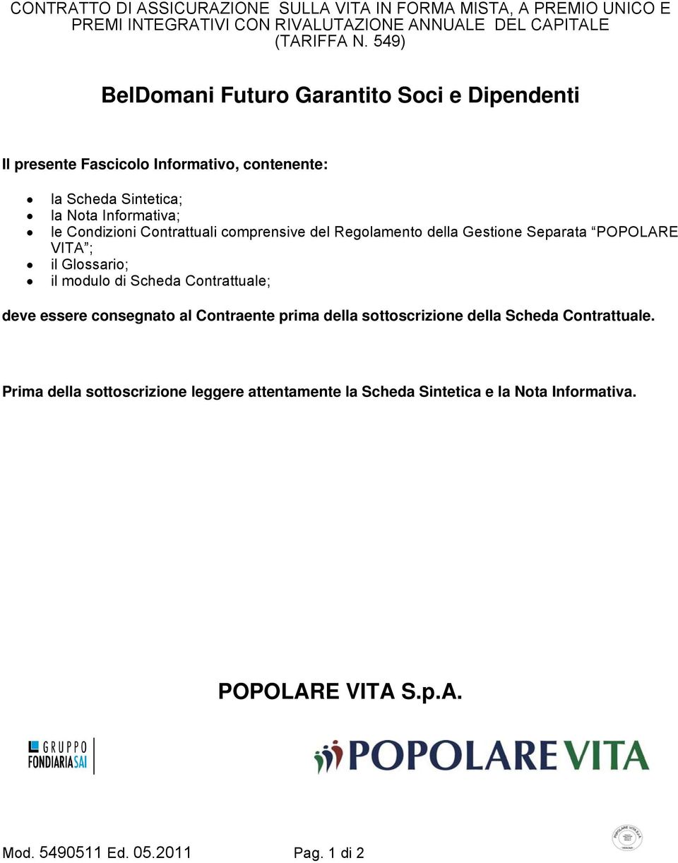 comprensive del Regolamento della Gestione Separata POPOLARE VITA ; il Glossario; il modulo di Scheda Contrattuale; deve essere consegnato al Contraente prima della