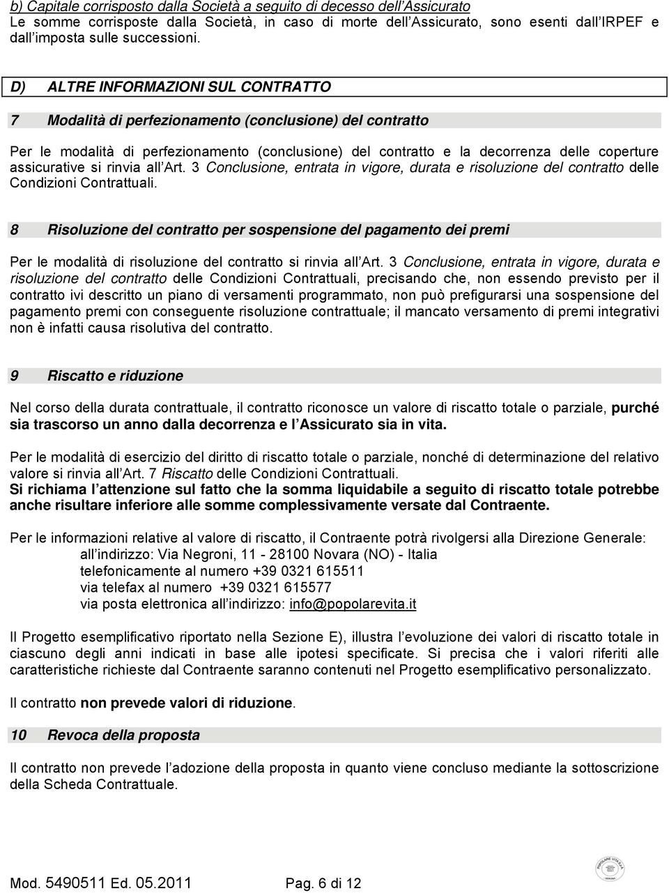 D) ALTRE INFORMAZIONI SUL CONTRATTO 7 Modalità di perfezionamento (conclusione) del contratto Per le modalità di perfezionamento (conclusione) del contratto e la decorrenza delle coperture