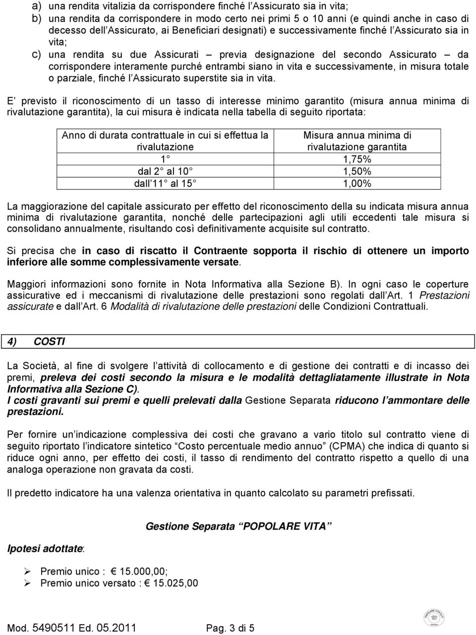 siano in vita e successivamente, in misura totale o parziale, finché l Assicurato superstite sia in vita.