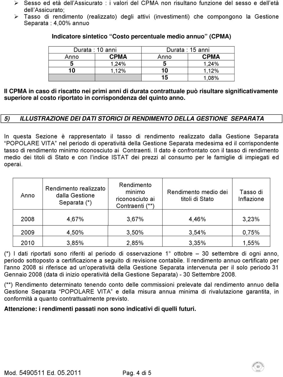 riscatto nei primi anni di durata contrattuale può risultare significativamente superiore al costo riportato in corrispondenza del quinto anno.