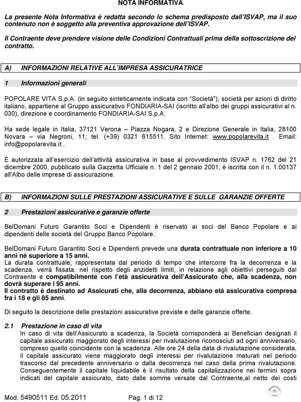 p.A. (in seguito sinteticamente indicata con Società ), società per azioni di diritto italiano, appartiene al Gruppo assicurativo FONDIARIA-SAI (iscritto all albo dei gruppi assicurativi al n.