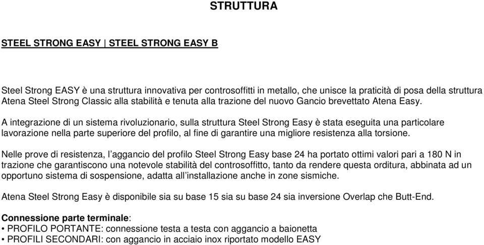 A integrazione di un sistema rivoluzionario, sulla struttura Steel Strong Easy è stata eseguita una particolare lavorazione nella parte superiore del profilo, al fine di garantire una migliore