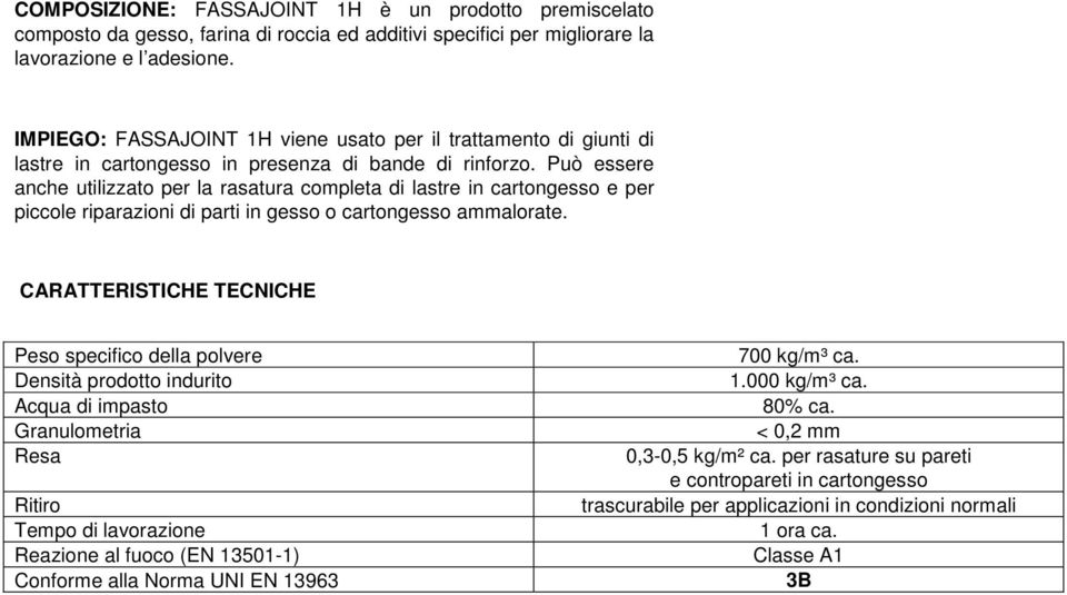 Può essere anche utilizzato per la rasatura completa di lastre in cartongesso e per piccole riparazioni di parti in gesso o cartongesso aalorate.