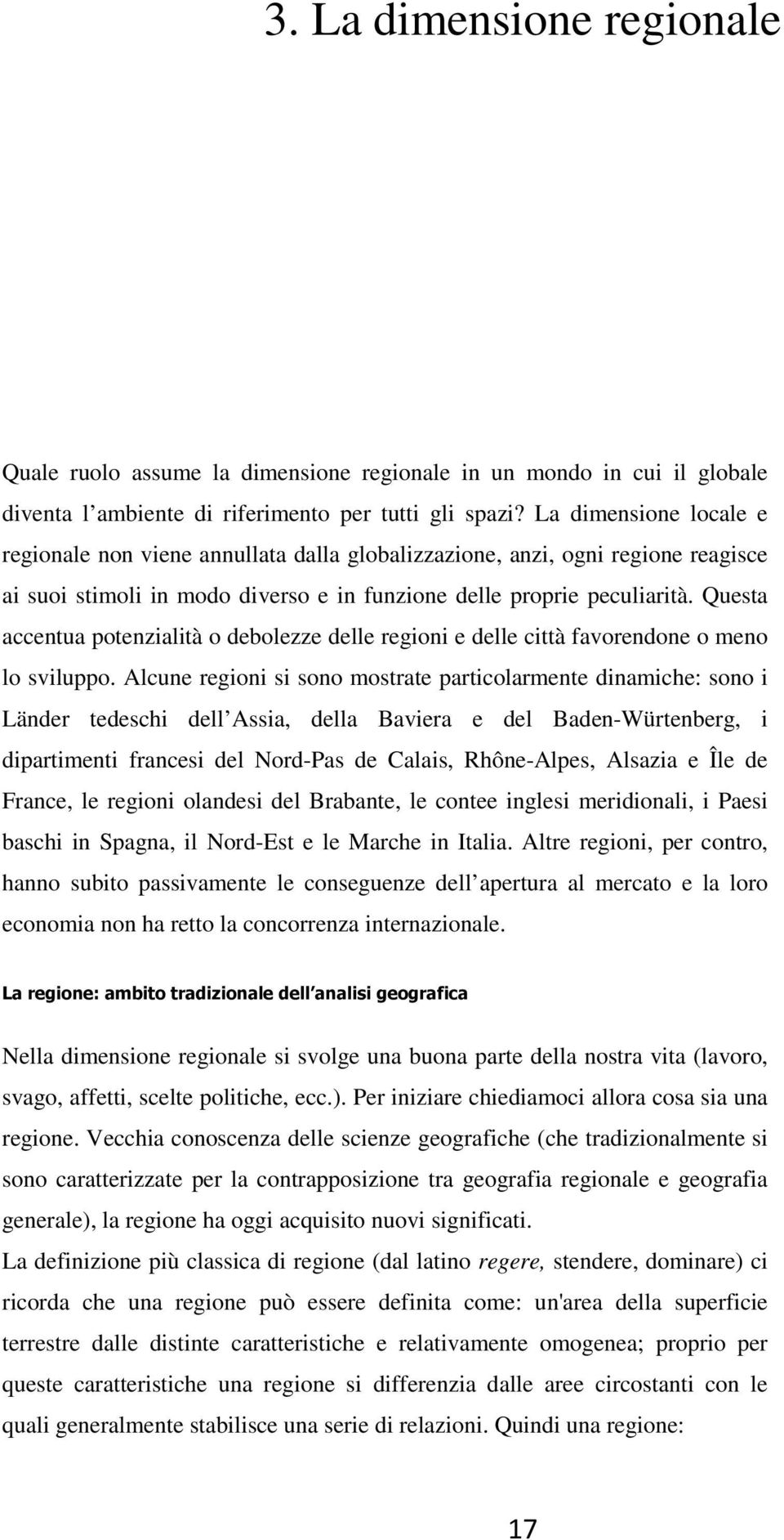 Questa accentua potenzialità o debolezze delle regioni e delle città favorendone o meno lo sviluppo.