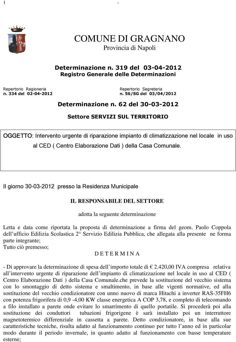 62 del 30-03-2012 Settore SERVIZI SUL TERRITORIO OGGETTO: Intervento urgente di riparazione impianto di climatizzazione nel locale in uso al CED ( Centro Elaborazione Dati ) della Casa Comunale.