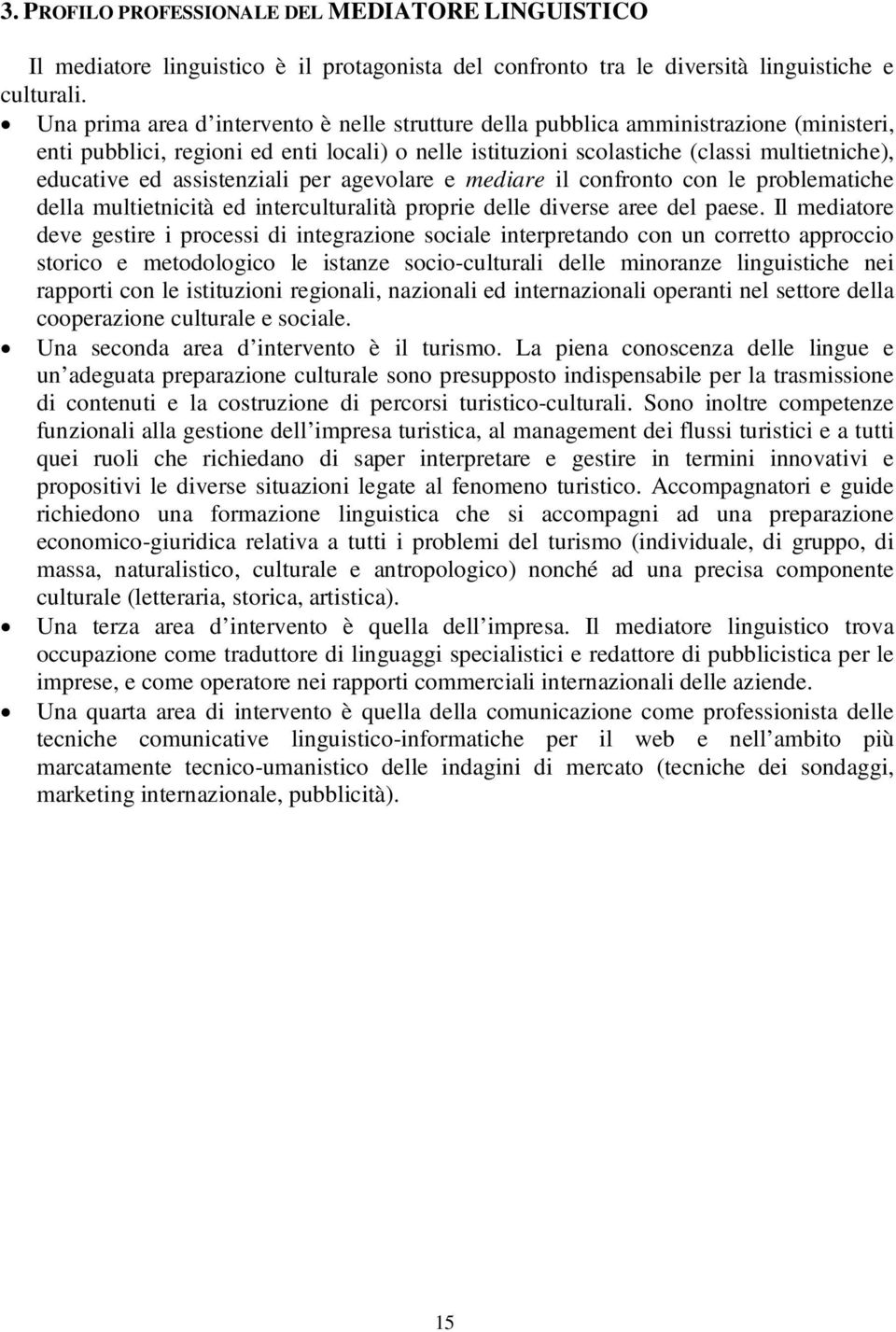 assistenziali per agevolare e mediare il confronto con le problematiche della multietnicità ed interculturalità proprie delle diverse aree del paese.