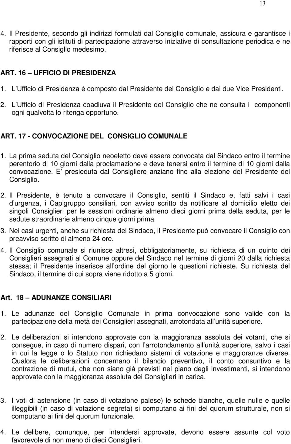 L Ufficio di Presidenza coadiuva il Presidente del Consiglio che ne consulta i componenti ogni qualvolta lo ritenga opportuno. ART. 17 - CONVOCAZIONE DEL CONSIGLIO COMUNALE 1.