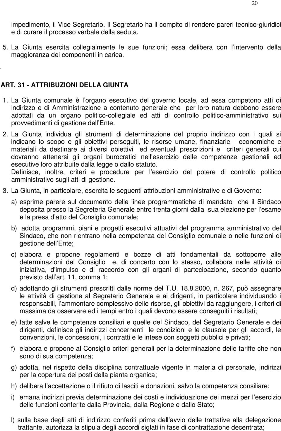 La Giunta comunale è l organo esecutivo del governo locale, ad essa competono atti di indirizzo e di Amministrazione a contenuto generale che per loro natura debbono essere adottati da un organo