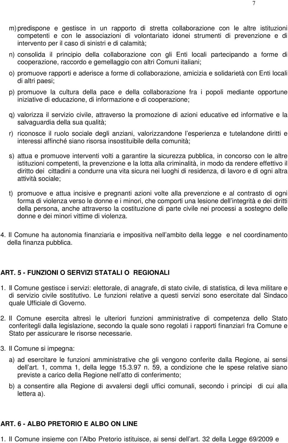 rapporti e aderisce a forme di collaborazione, amicizia e solidarietà con Enti locali di altri paesi; p) promuove la cultura della pace e della collaborazione fra i popoli mediante opportune