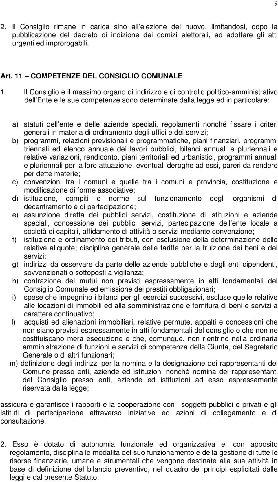 Il Consiglio è il massimo organo di indirizzo e di controllo politico-amministrativo dell Ente e le sue competenze sono determinate dalla legge ed in particolare: a) statuti dell ente e delle aziende