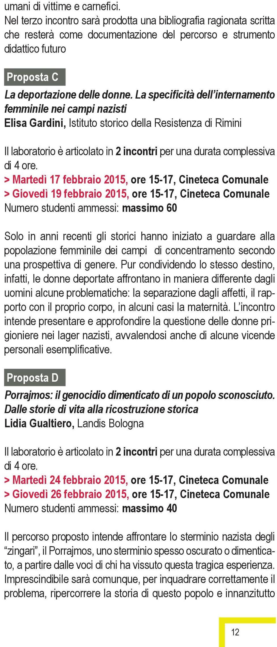 La specificità dell internamento femminile nei campi nazisti Elisa Gardini, Istituto storico della Resistenza di Rimini Il laboratorio è articolato in 2 incontri per una durata complessiva di 4 ore.