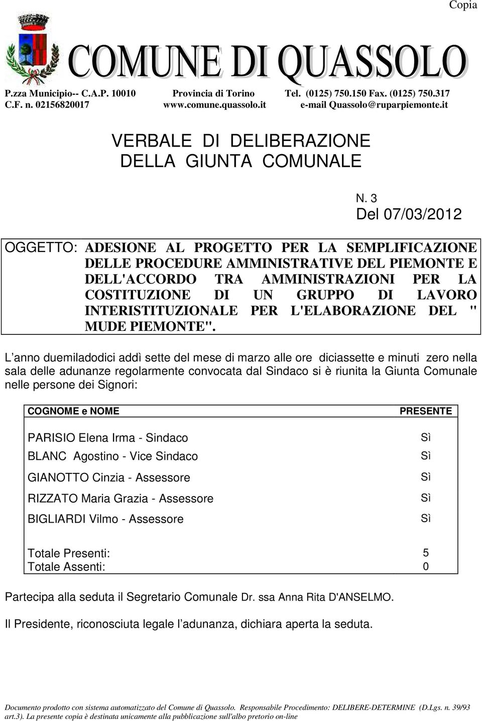 3 Del 07/03/2012 OGGETTO: ADESIONE AL PROGETTO PER LA SEMPLIFICAZIONE DELLE PROCEDURE AMMINISTRATIVE DEL PIEMONTE E DELL'ACCORDO TRA AMMINISTRAZIONI PER LA COSTITUZIONE DI UN GRUPPO DI LAVORO