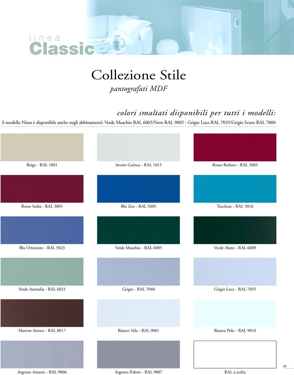 3005 Blu Zen - RAL 5005 Turchese - RAL 5018 Blu Orizzonte - RAL 5023 Verde Muschio - RAL 6005 Verde Abete - RAL 6009 Verde Australia - RAL 6021 Grigio - RAL