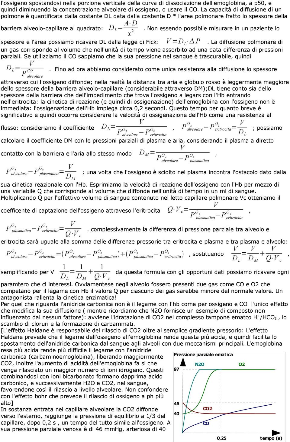 Non essendo possibile misurare in un paziente lo spessore e l'area possiamo ricavare DL dalla legge di Fick: V =D L P.