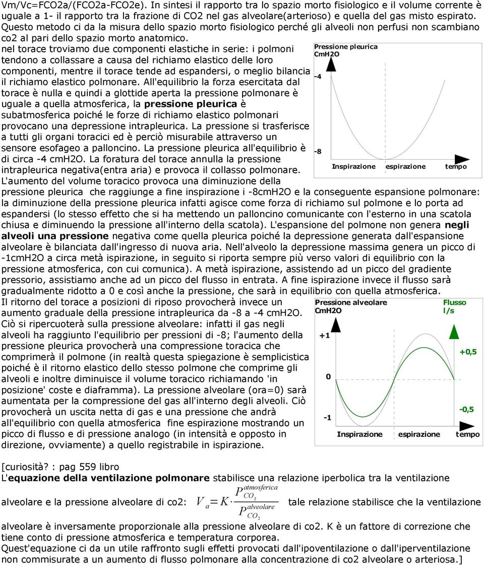 Questo metodo ci da la misura dello spazio morto fisiologico perché gli alveoli non perfusi non scambiano co2 al pari dello spazio morto anatomico.