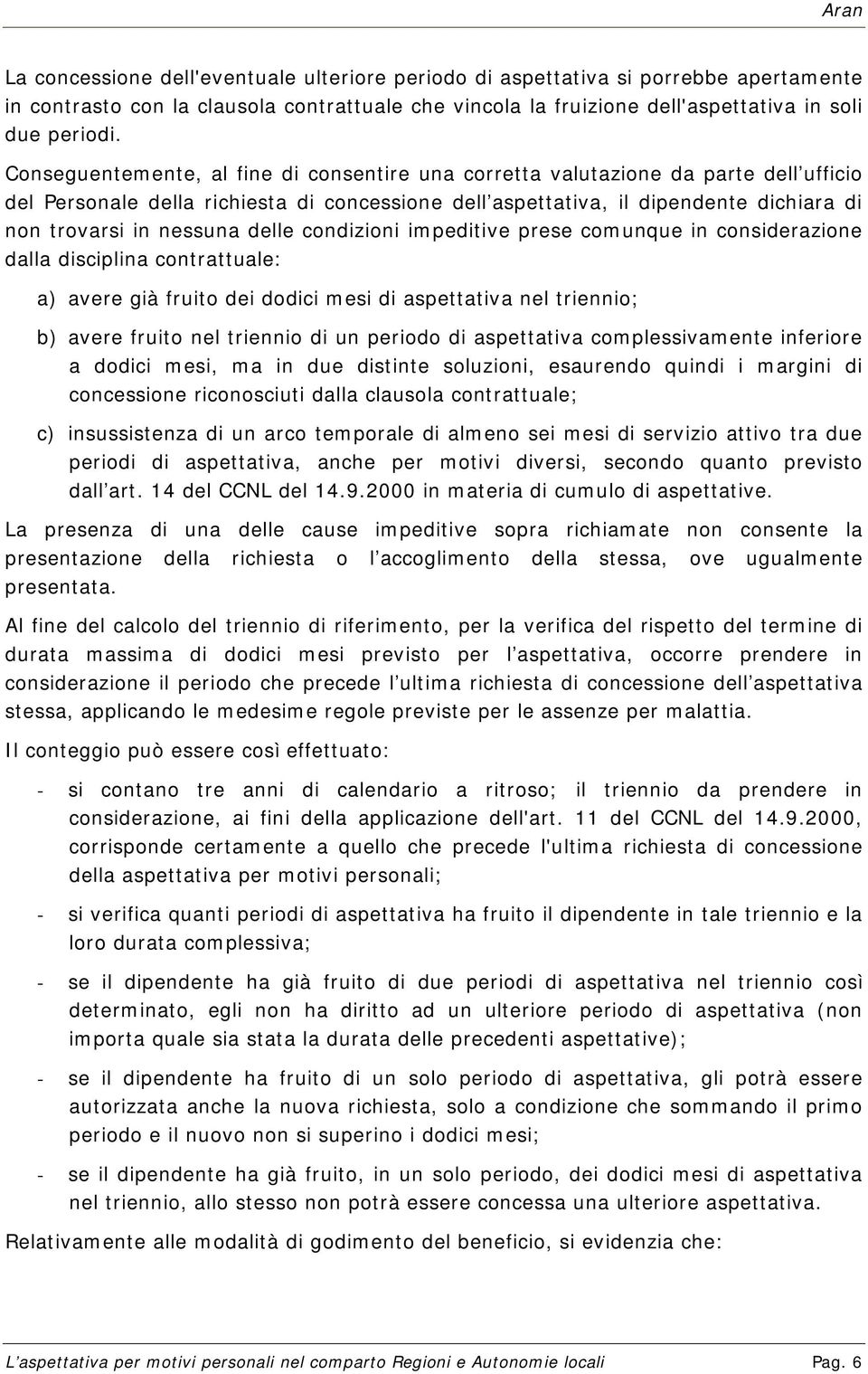 delle condizioni impeditive prese comunque in considerazione dalla disciplina contrattuale: a) avere già fruito dei dodici mesi di aspettativa nel triennio; b) avere fruito nel triennio di un periodo