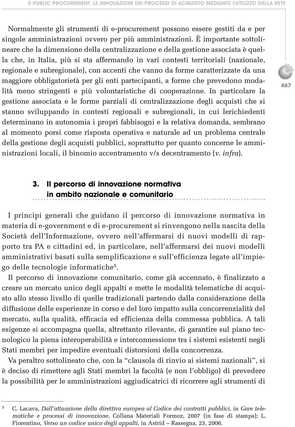 subregionale), con accenti che vanno da forme caratterizzate da una maggiore obbligatorietà per gli enti partecipanti, a forme che prevedono modalità meno stringenti e più volontaristiche di