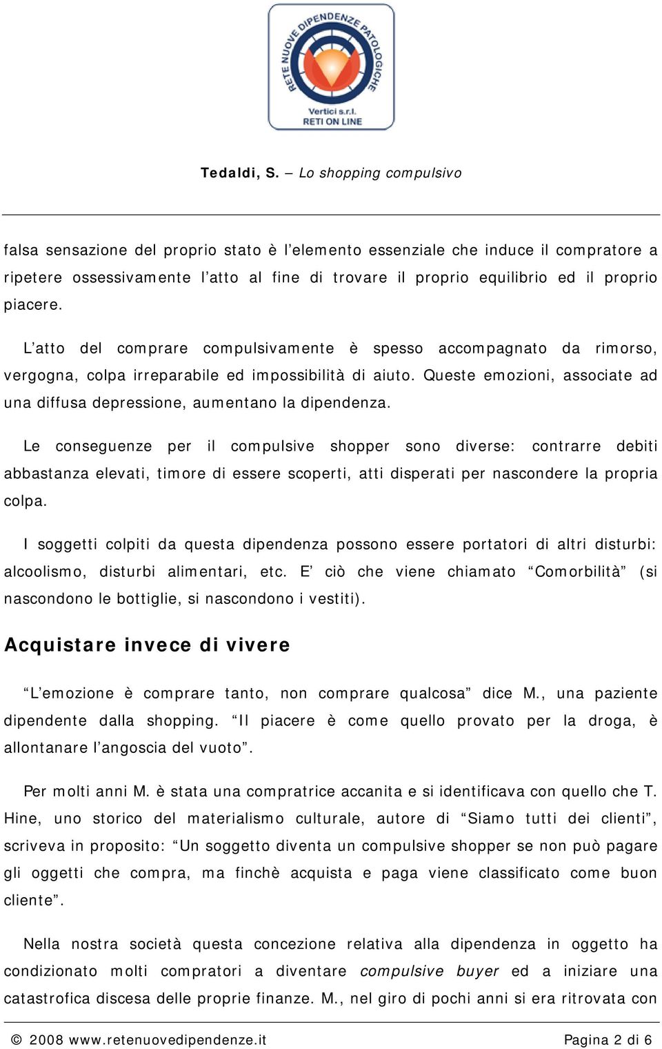 Queste emozioni, associate ad una diffusa depressione, aumentano la dipendenza.