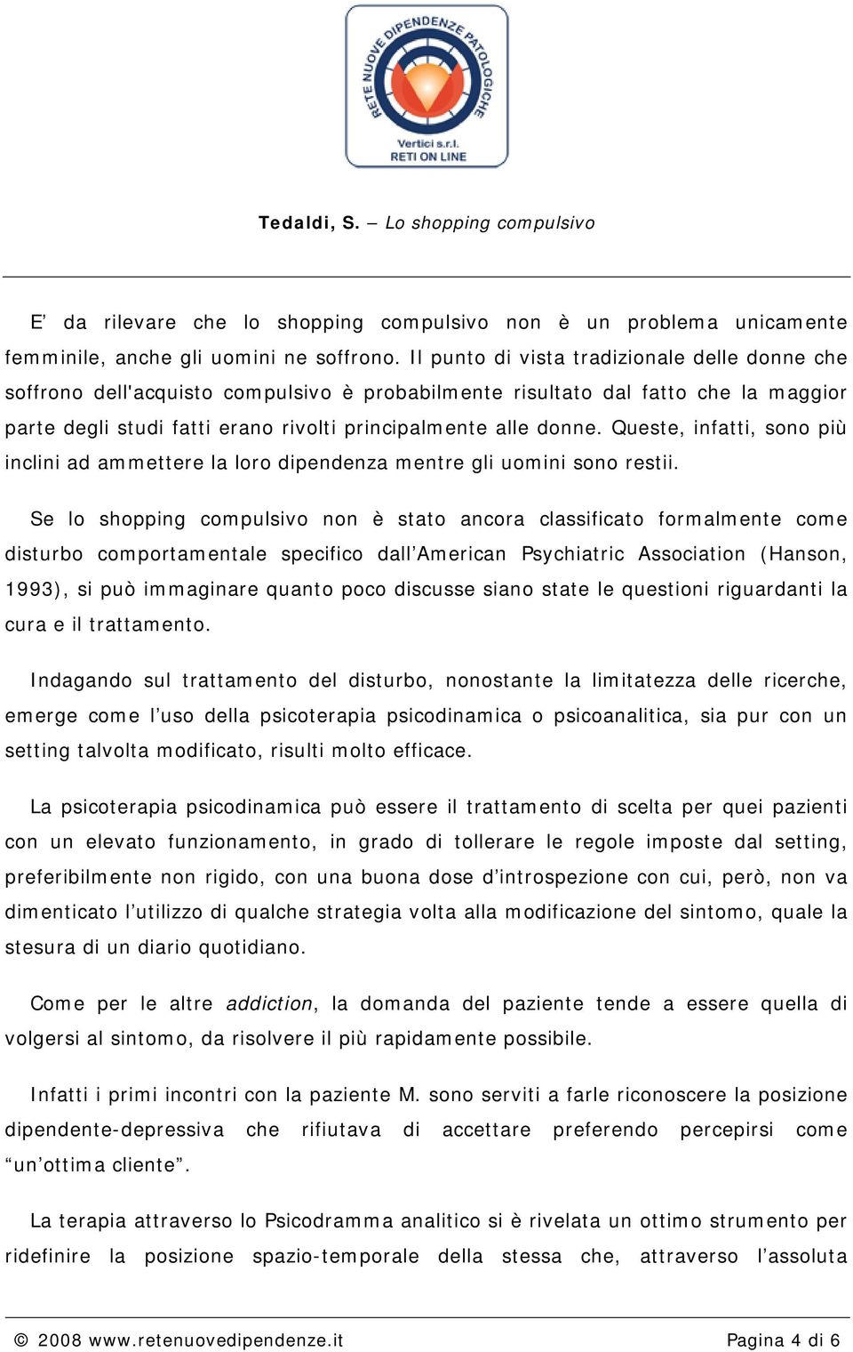 Queste, infatti, sono più inclini ad ammettere la loro dipendenza mentre gli uomini sono restii.