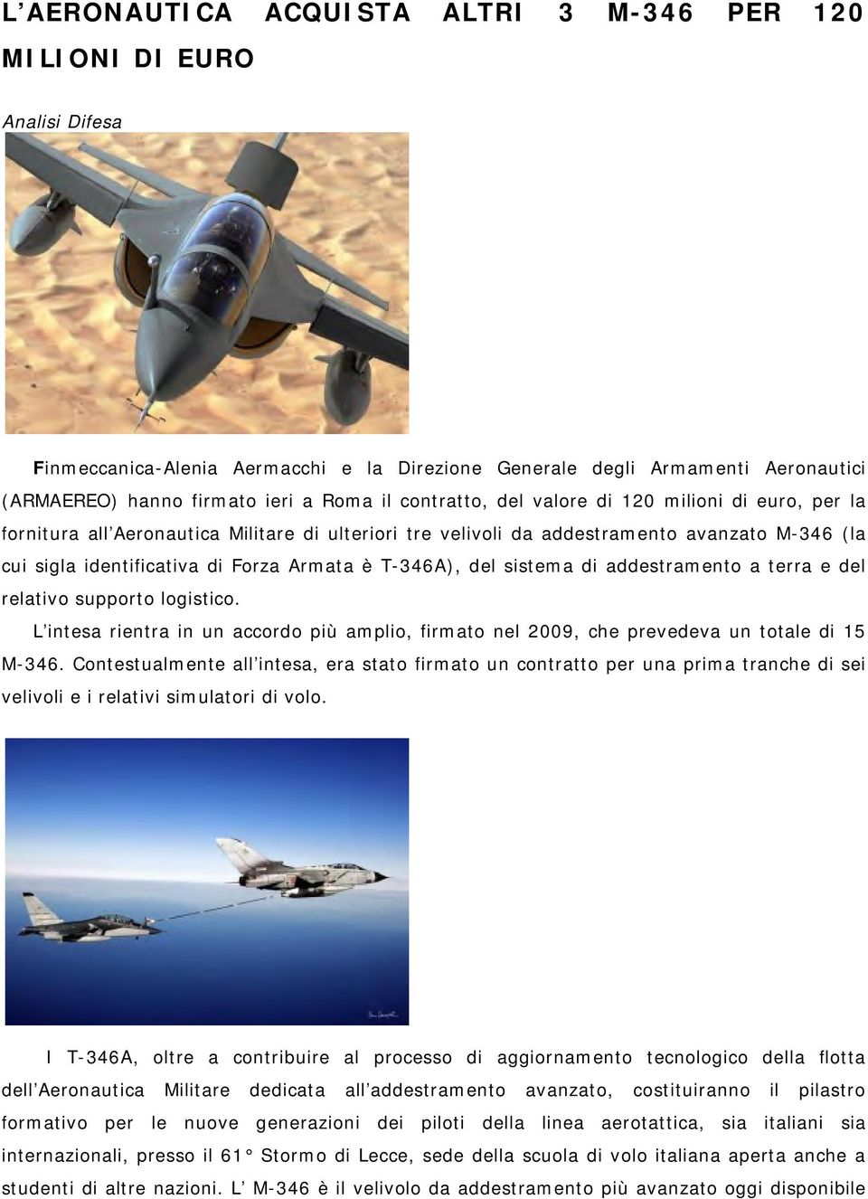 T-346A), del sistema di addestramento a terra e del relativo supporto logistico. L intesa rientra in un accordo più amplio, firmato nel 2009, che prevedeva un totale di 15 M-346.