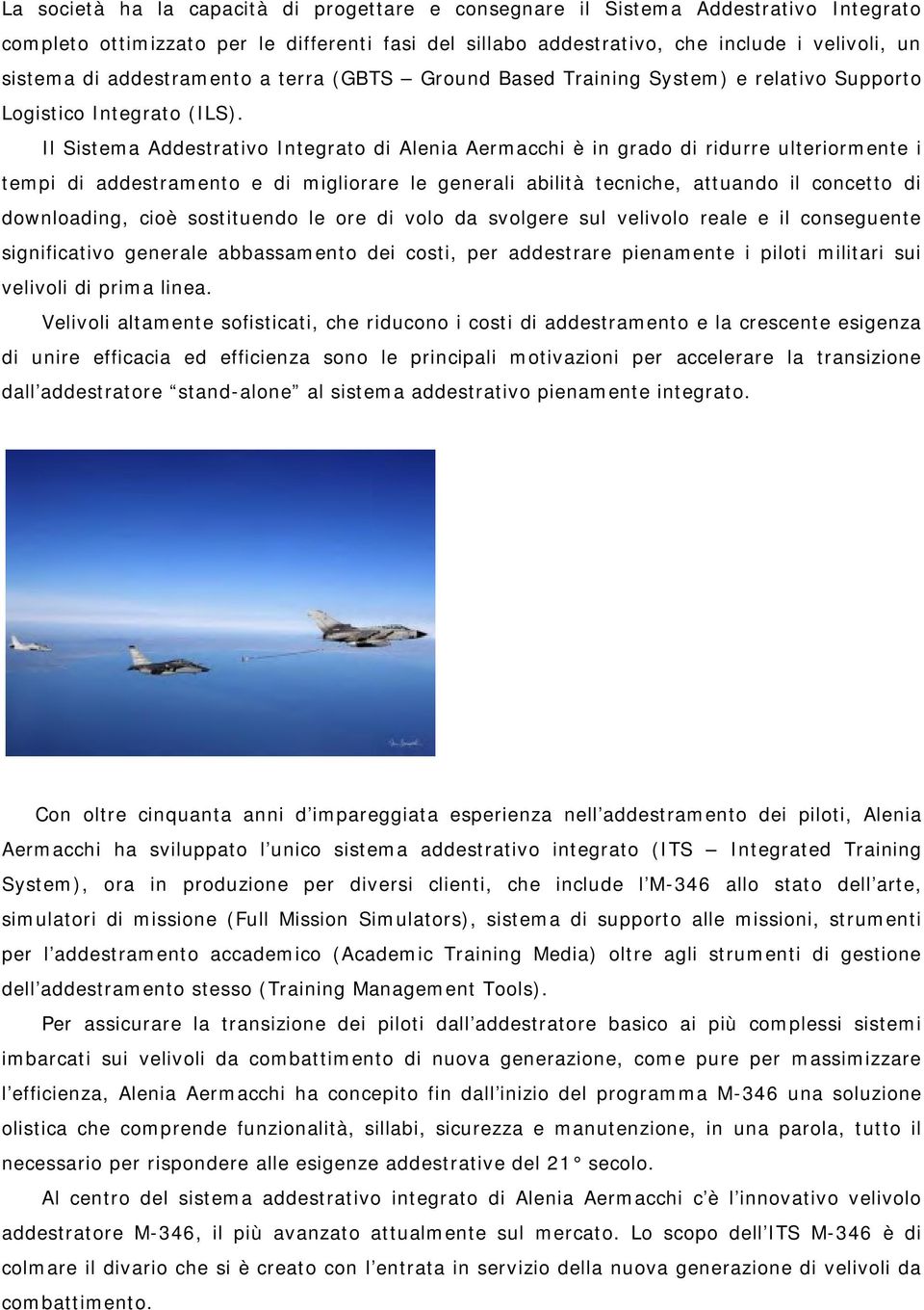 Il Sistema Addestrativo Integrato di Alenia Aermacchi è in grado di ridurre ulteriormente i tempi di addestramento e di migliorare le generali abilità tecniche, attuando il concetto di downloading,