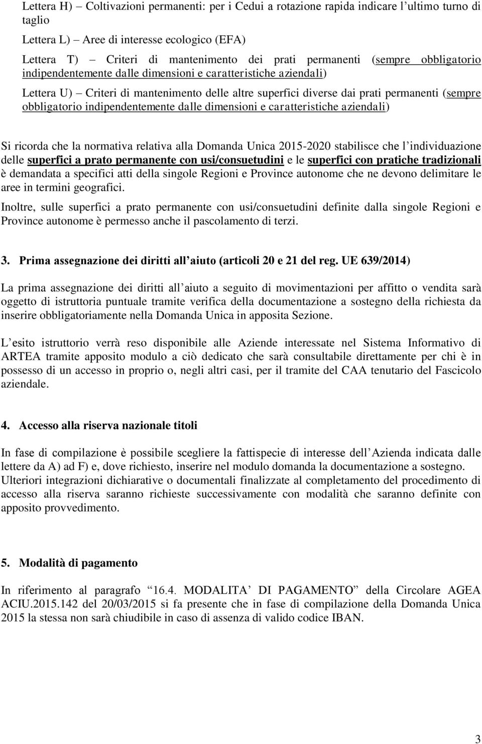 obbligatorio indipendentemente dalle dimensioni e caratteristiche aziendali) Si ricorda che la normativa relativa alla Domanda Unica 2015-2020 stabilisce che l individuazione delle superfici a prato