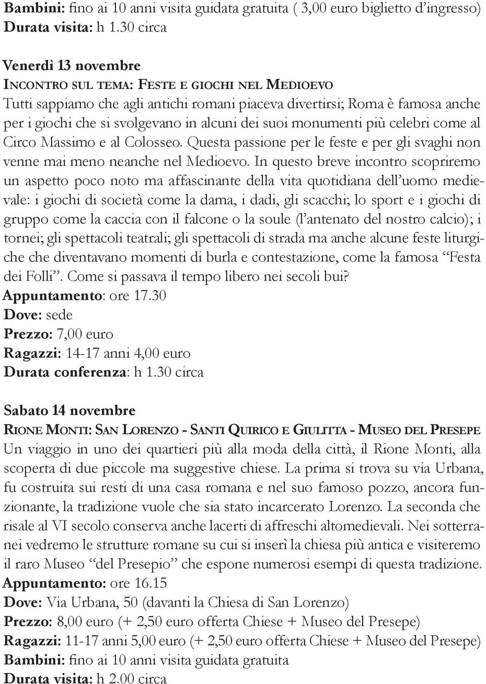 suoi monumenti più celebri come al Circo Massimo e al Colosseo. Questa passione per le feste e per gli svaghi non venne mai meno neanche nel Medioevo.