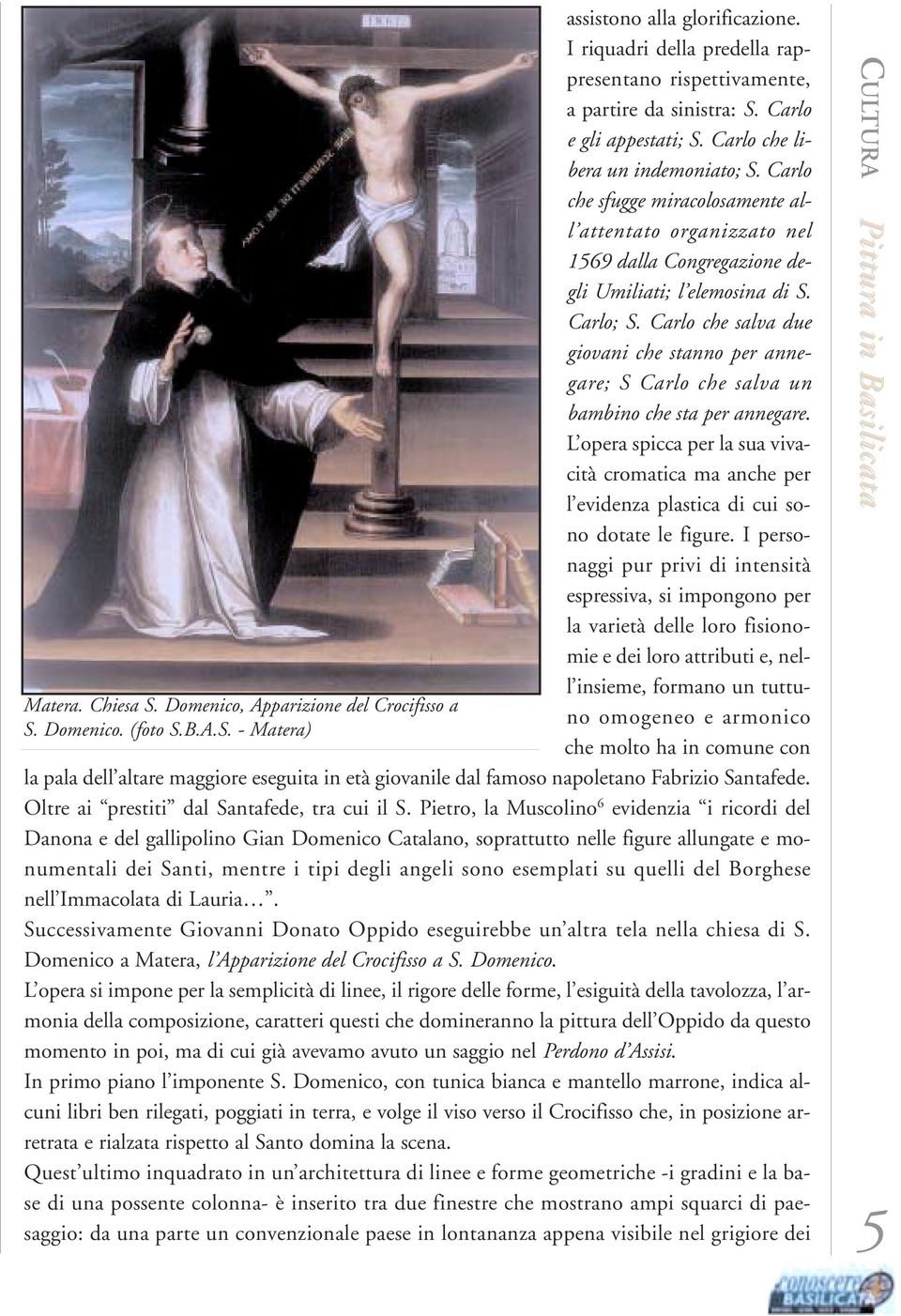 Carlo che sfugge miracolosamente all attentato organizzato nel 1569 dalla Congregazione degli Umiliati; l elemosina di S. Carlo; S.