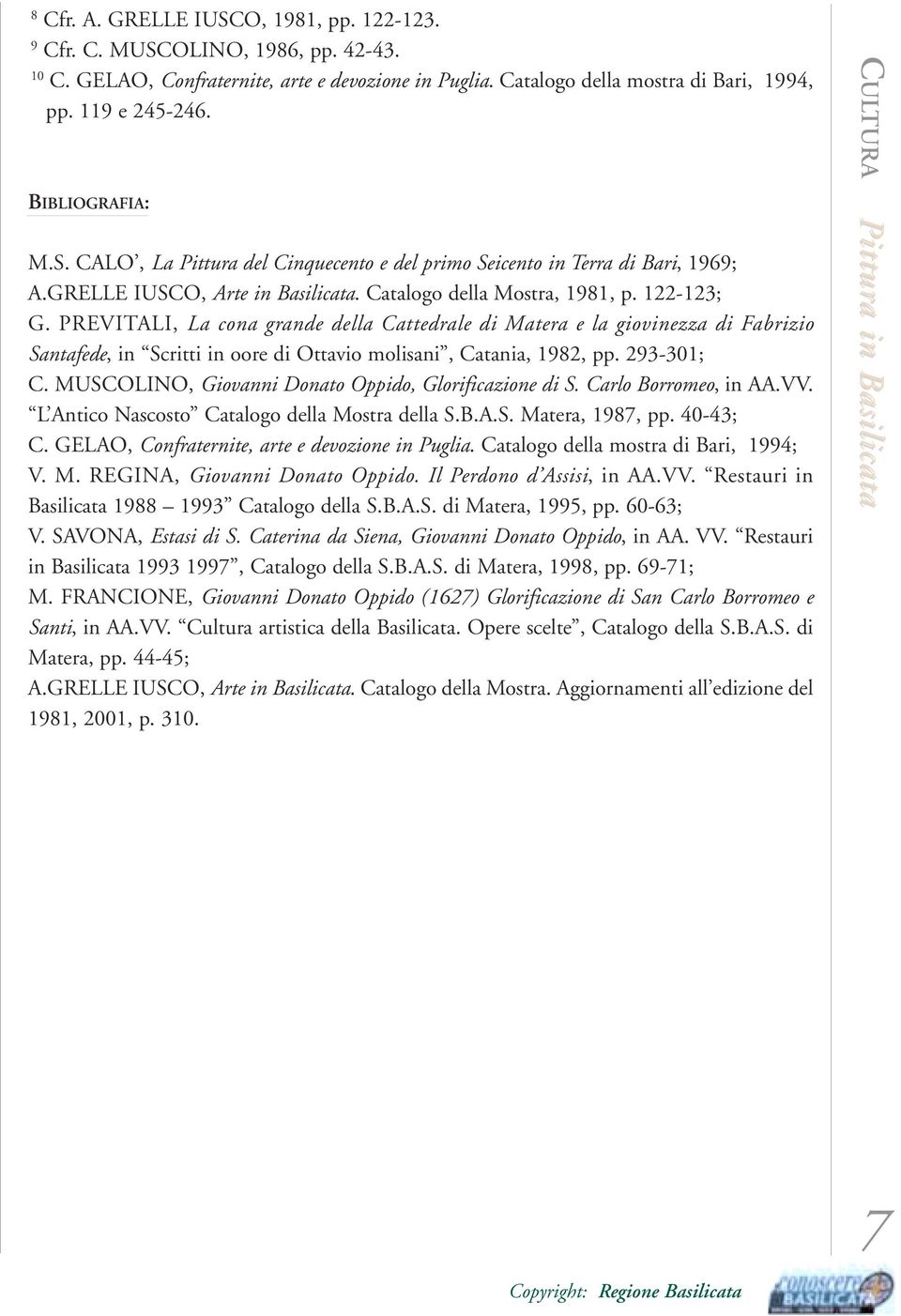 PREVITALI, La cona grande della Cattedrale di Matera e la giovinezza di Fabrizio Santafede, in Scritti in oore di Ottavio molisani, Catania, 1982, pp. 293-301; C.