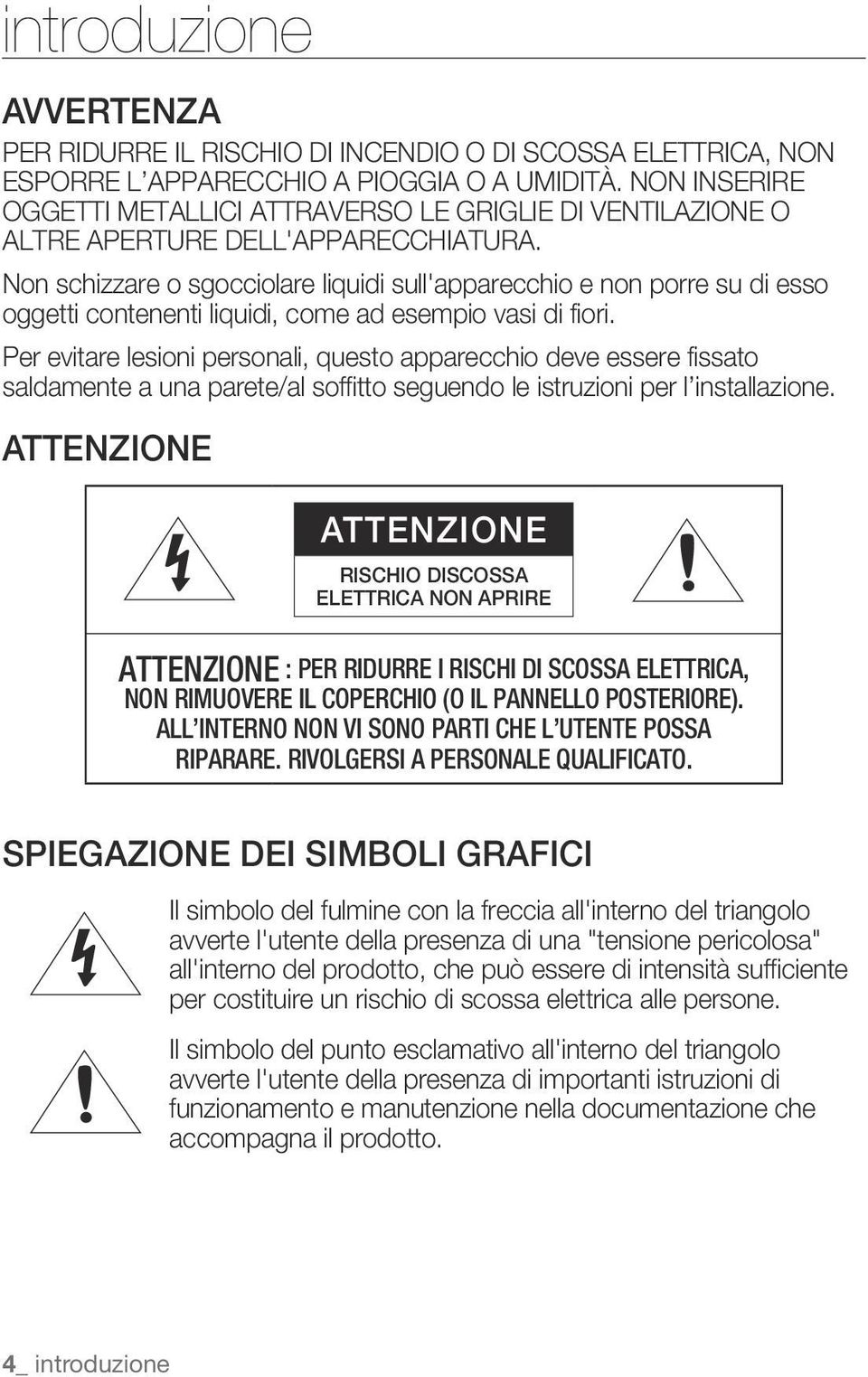 Non schizzare o sgocciolare liquidi sull'apparecchio e non porre su di esso oggetti contenenti liquidi, come ad esempio vasi di fiori.