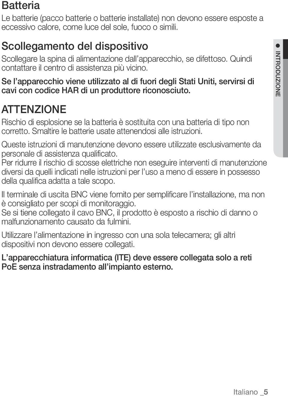 Se l apparecchio viene utilizzato al di fuori degli Stati Uniti, servirsi di cavi con codice HAR di un produttore riconosciuto.