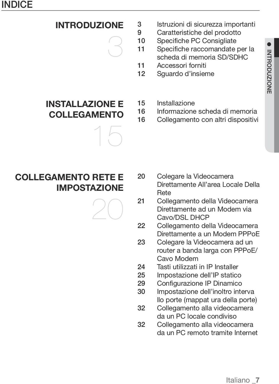 Colegare la Videocamera Direttamente All area Locale Della Rete 21 Collegamento della Videocamera Direttamente ad un Modem via Cavo/DSL DHCP 22 Collegamento della Videocamera Direttamente a un Modem