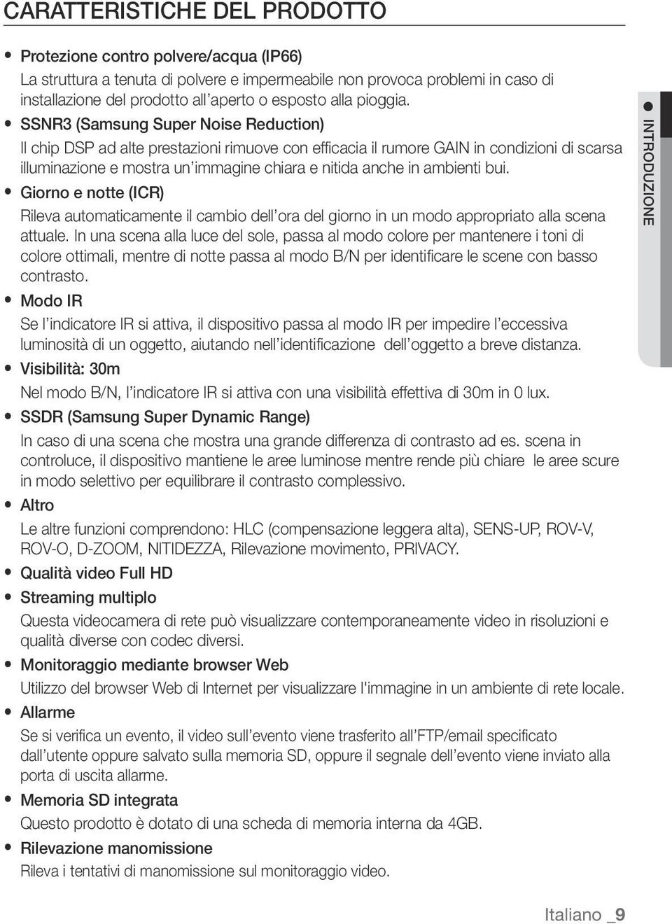 y SSNR3 (Samsung Super Noise Reduction) Il chip DSP ad alte prestazioni rimuove con efficacia il rumore GAIN in condizioni di scarsa illuminazione e mostra un immagine chiara e nitida anche in