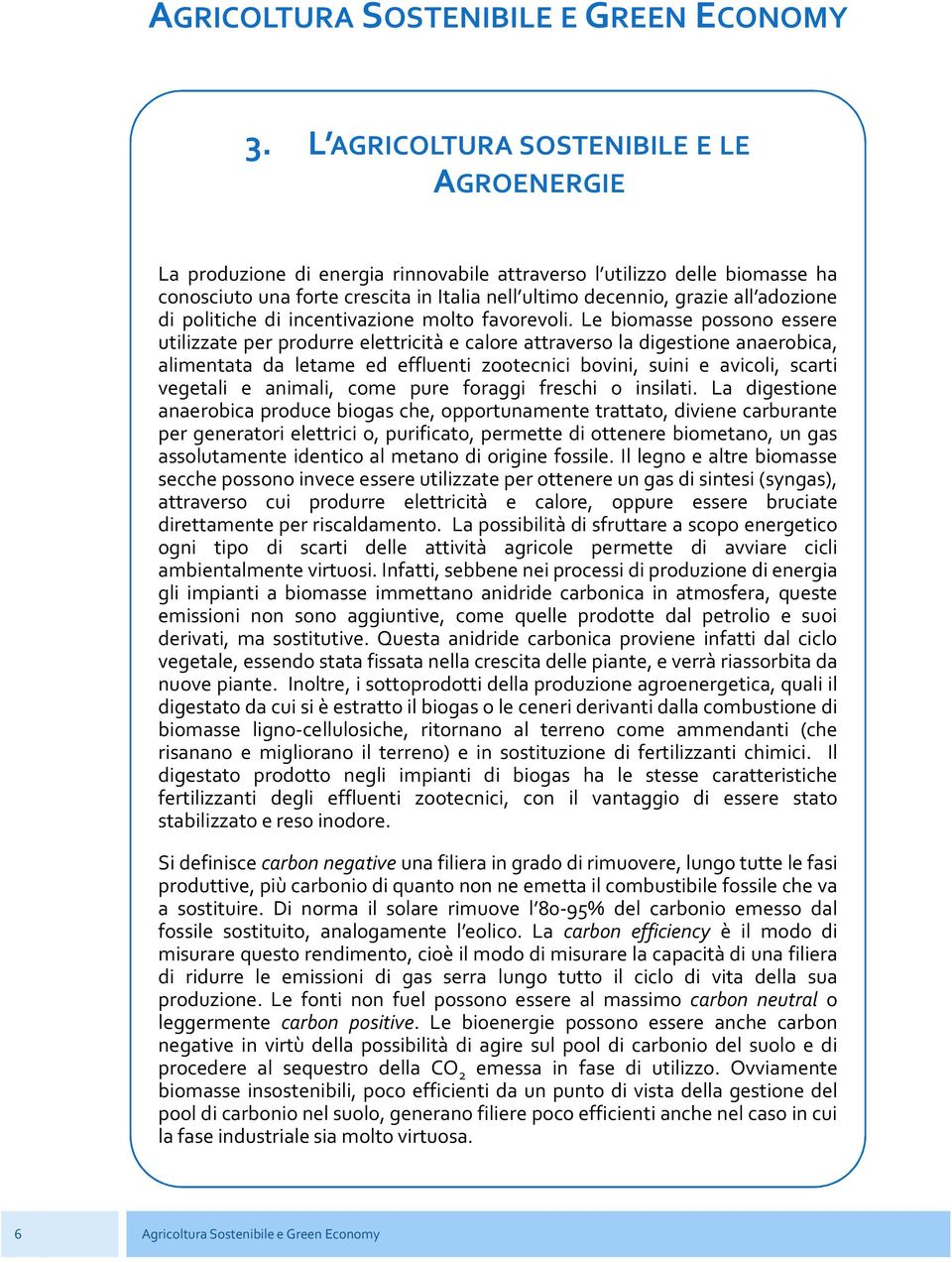 Le biomasse possono essere utilizzate per produrre elettricità e calore attraverso la digestione anaerobica, alimentata da letame ed effluenti zootecnici bovini, suini e avicoli, scarti vegetali e