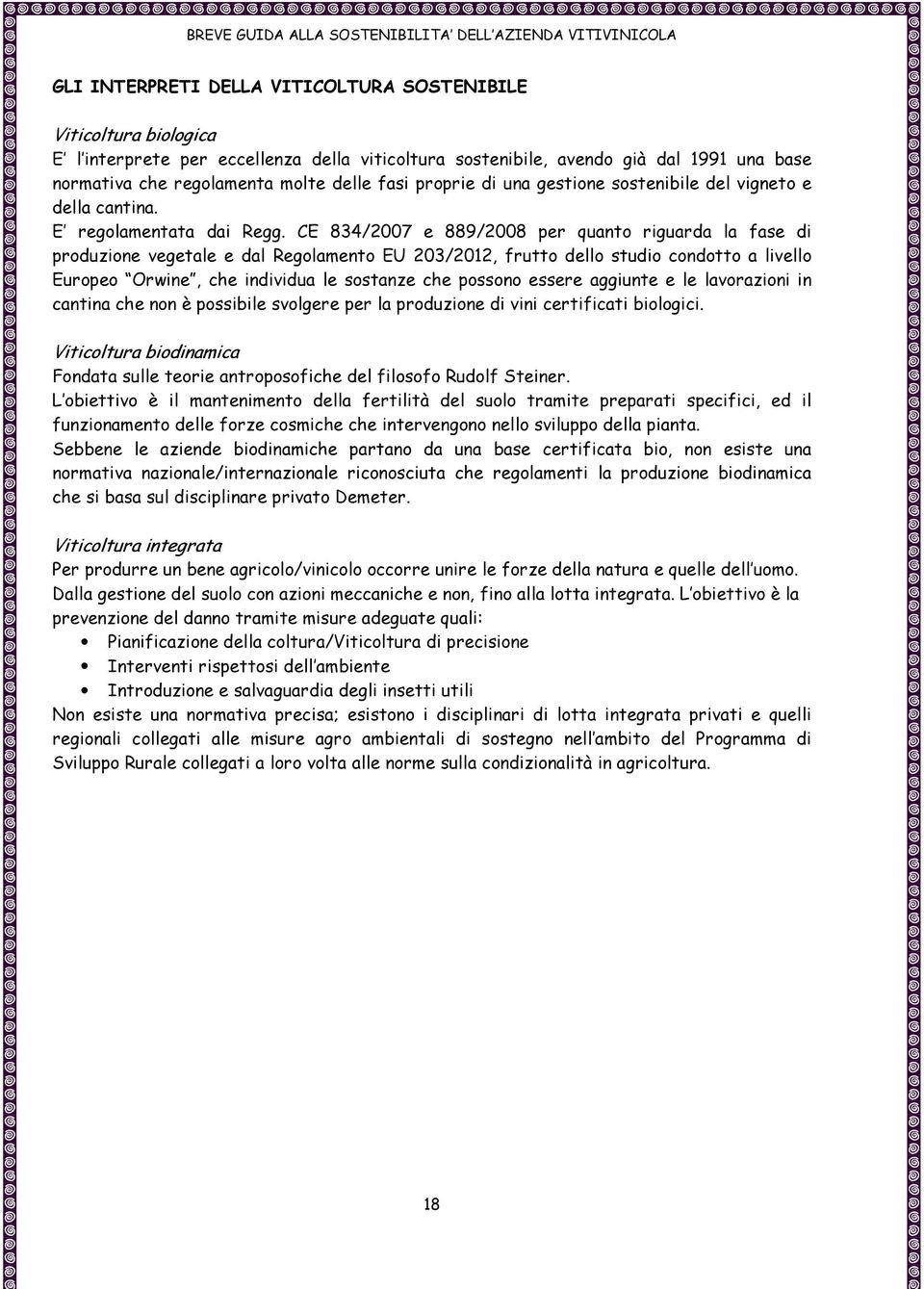 CE 834/2007 e 889/2008 per quanto riguarda la fase di produzione vegetale e dal Regolamento EU 203/2012, frutto dello studio condotto a livello Europeo Orwine, che individua le sostanze che possono