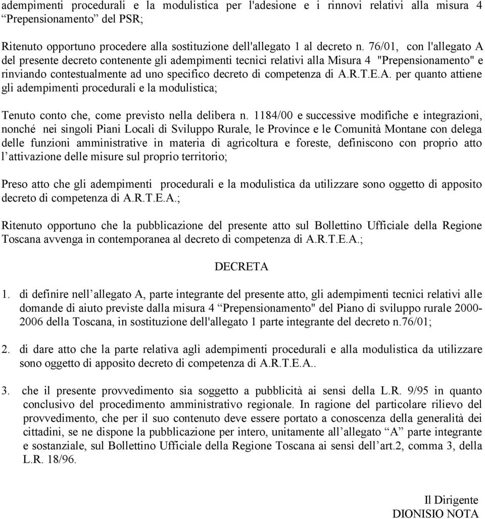 A. per quanto attiene gli adempimenti procedurali e la modulistica; Tenuto conto che, come previsto nella delibera n.