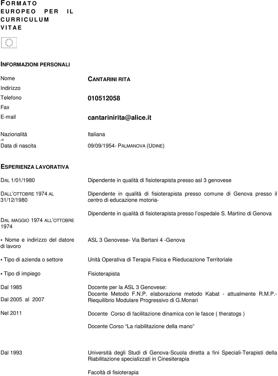 datore di lavoro Tipo di azienda o settore Tipo di impiego Dal 1985 Dal 2005 al 2007 Nel 2011 Dipendente in qualità di fisioterapista presso asl 3 genovese Dipendente in qualità di fisioterapista