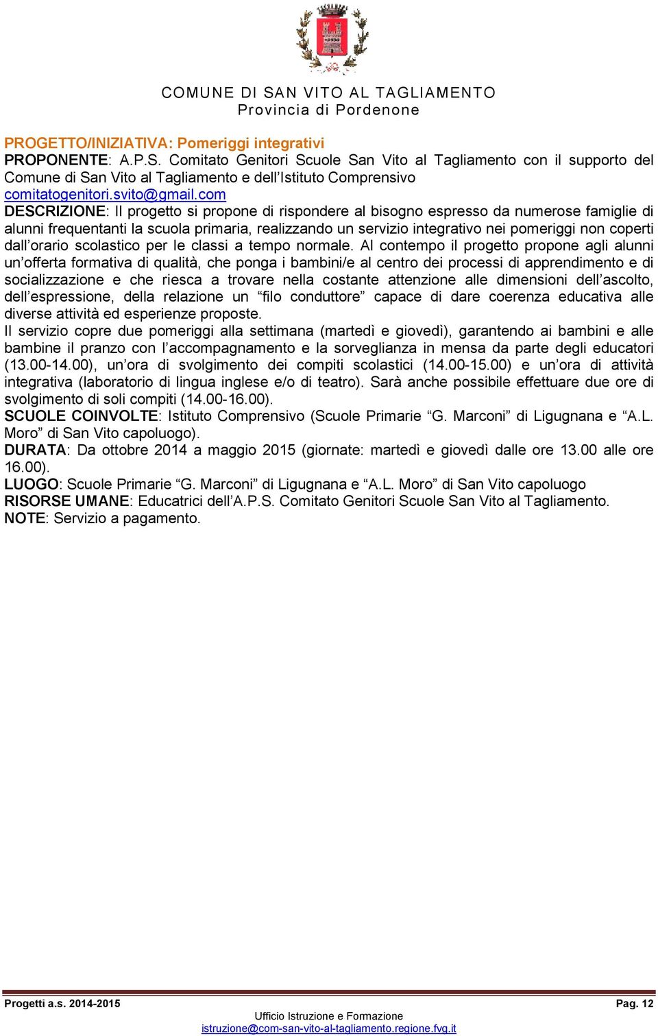 com DESCRIZIONE: Il progetto si propone di rispondere al bisogno espresso da numerose famiglie di alunni frequentanti la scuola primaria, realizzando un servizio integrativo nei pomeriggi non coperti