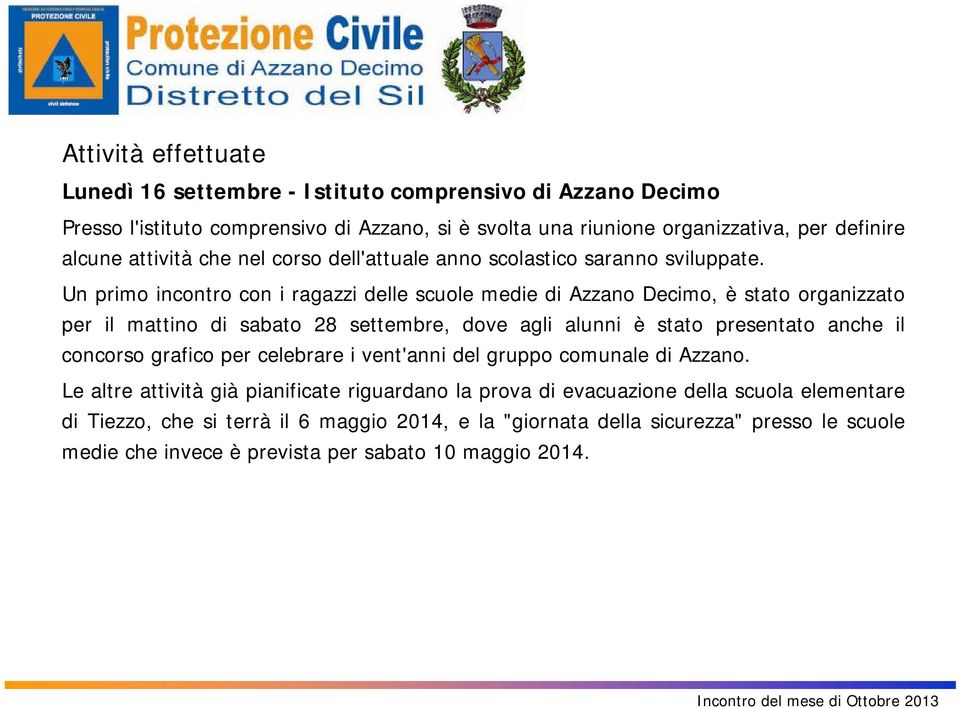 Un primo incontro con i ragazzi delle scuole medie di Azzano Decimo, è stato organizzato per il mattino di sabato 28 settembre, dove agli alunni è stato presentato anche il