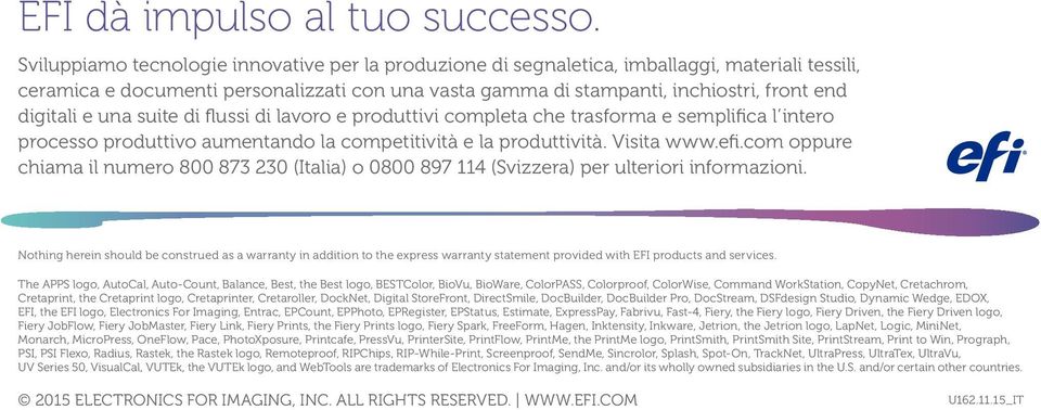 e una suite di flussi di lavoro e produttivi completa che trasforma e semplifica l intero processo produttivo aumentando la competitività e la produttività. Visita www.efi.