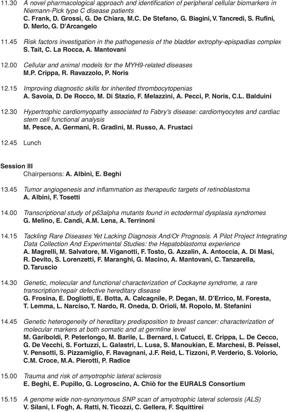 00 Cellular and animal models for the MYH9-related diseases M.P. Crippa, R. Ravazzolo, P. Noris 12.15 Improving diagnostic skills for inherited thrombocytopenias A. Savoia, D. De Rocco, M.
