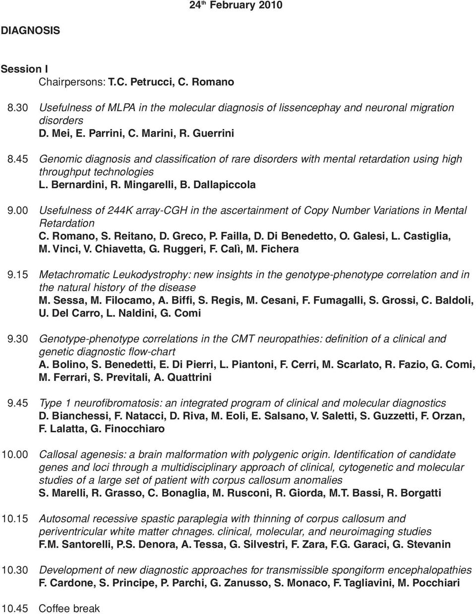 00 Usefulness of 244K array-cgh in the ascertainment of Copy Number Variations in Mental Retardation C. Romano, S. Reitano, D. Greco, P. Failla, D. Di Benedetto, O. Galesi, L. Castiglia, M. Vinci, V.