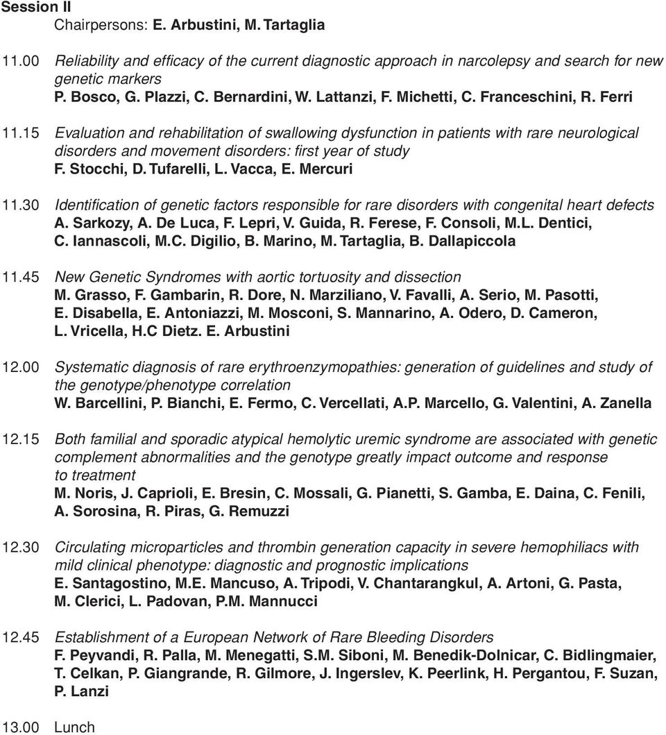 15 Evaluation and rehabilitation of swallowing dysfunction in patients with rare neurological disorders and movement disorders: first year of study F. Stocchi, D. Tufarelli, L. Vacca, E. Mercuri 11.