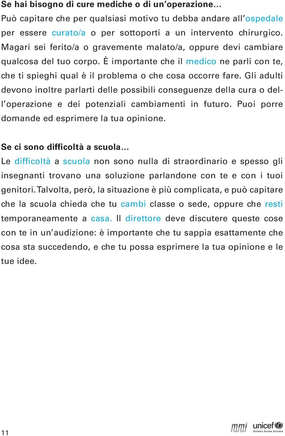 Gli adulti devono inoltre parlarti delle possibili conseguenze della cura o dell operazione e dei potenziali cambiamenti in futuro. Puoi porre domande ed esprimere la tua opinione.