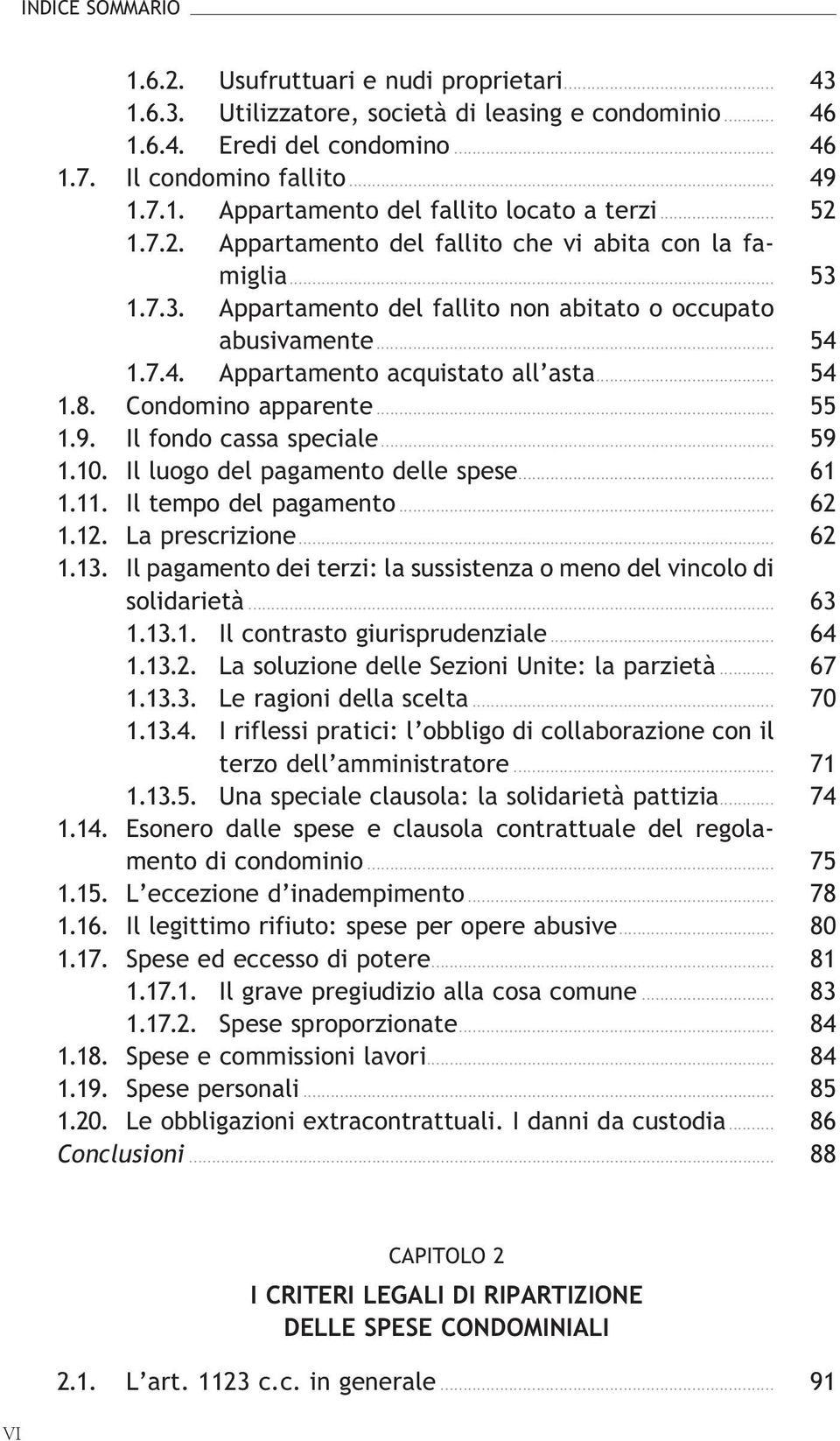 Condominoapparente... 55 1.9. Ilfondocassaspeciale... 59 1.10. Illuogodelpagamentodellespese... 61 1.11. Iltempodelpagamento... 62 1.12. Laprescrizione... 62 1.13.