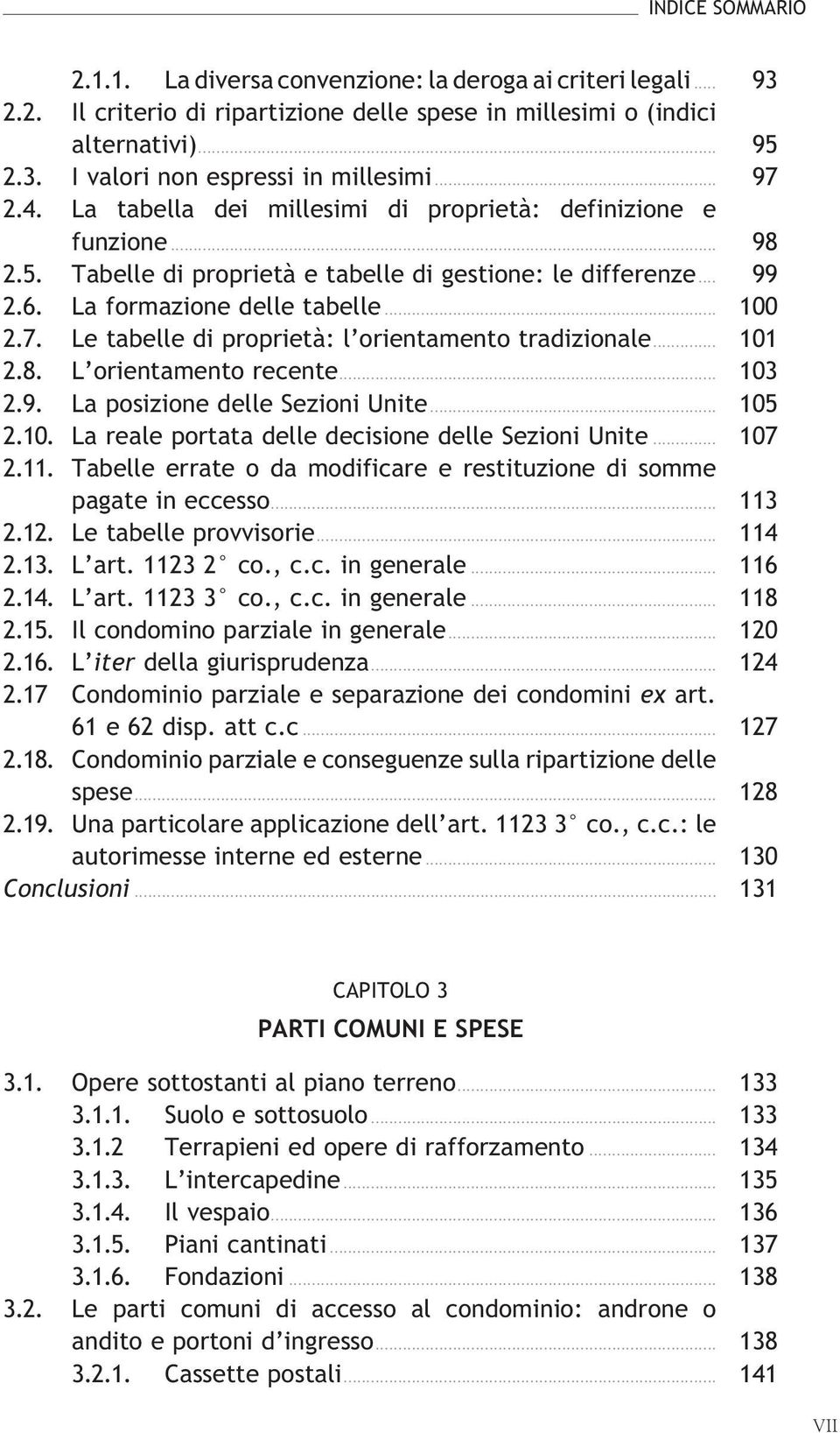 Letabellediproprietà:l orientamentotradizionale... 101 2.8. L orientamentorecente... 103 2.9. LaposizionedelleSezioniUnite... 105 2.10. LarealeportatadelledecisionedelleSezioniUnite... 107 2.11.