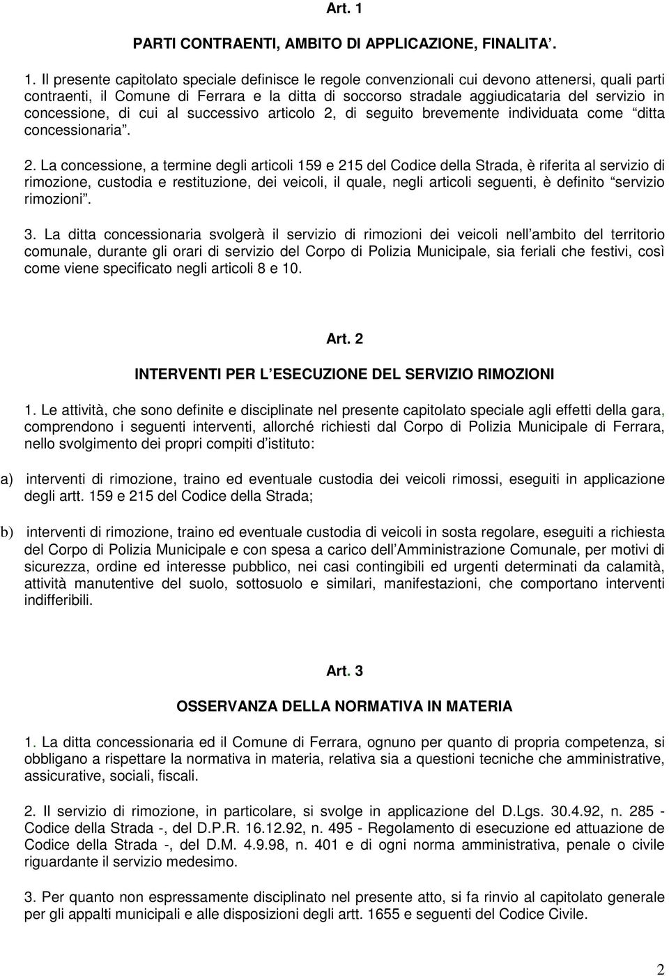 Il presente capitolato speciale definisce le regole convenzionali cui devono attenersi, quali parti contraenti, il Comune di Ferrara e la ditta di soccorso stradale aggiudicataria del servizio in