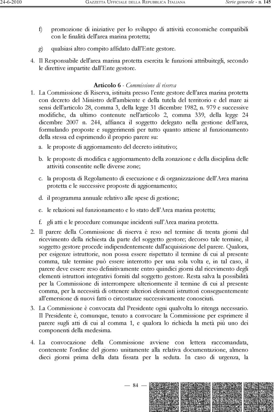 La Commissione di Riserva, istituita presso l ente gestore dell area marina protetta con decreto del Ministro dell'ambiente e della tutela del territorio e del mare ai sensi dell articolo 28, comma