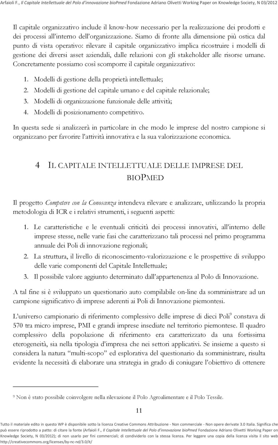 gli stakeholder alle risorse umane. Concretamente possiamo così scomporre il capitale organizzativo: 1. Modelli di gestione della proprietà intellettuale; 2.